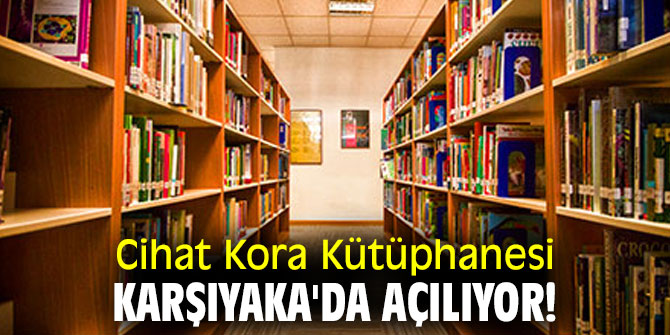 Cihat Kora Kütüphanesi, Karşıyaka'da açılıyor!