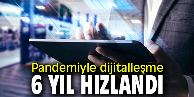 Pandemiyle dijitalleşme 6 yıl hızlandı