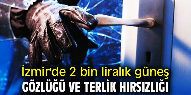 İzmir'de 2 bin liralık güneş gözlüğü ve terlik hırsızlığı