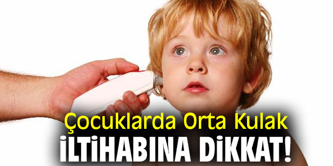 Uzmanı uyardı! Çocuklarda Orta Kulak İltihabına Dikkat!