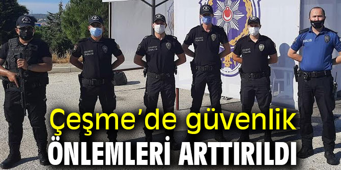 Çeşme’de güvenlik önlemleri arttırıldı