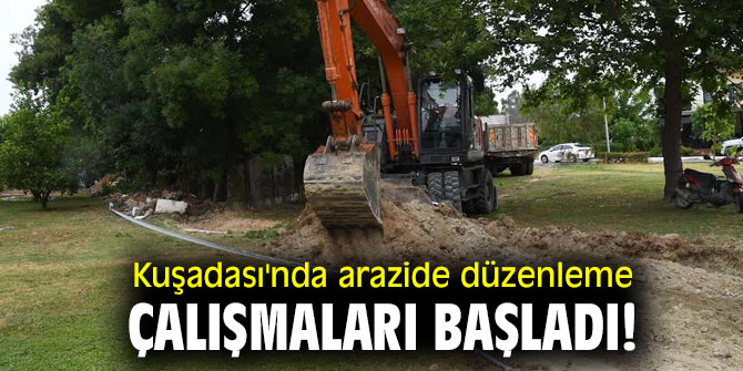 Kuşadası'nda arazide düzenleme çalışmaları başladı!