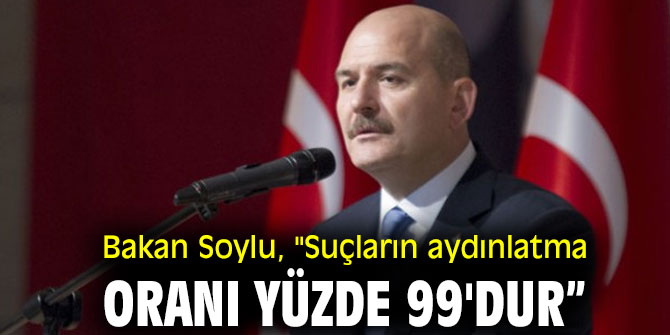 Bakan Soylu, "Suçların aydınlatma oranı yüzde 99'dur”