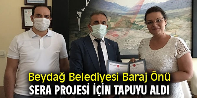 Beydağ Belediyesi Baraj Önü Sera Projesi İçin Tapuyu Aldı