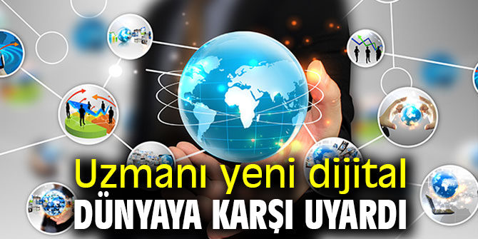 Uzmanı yeni dijital dünyaya karşı uyardı