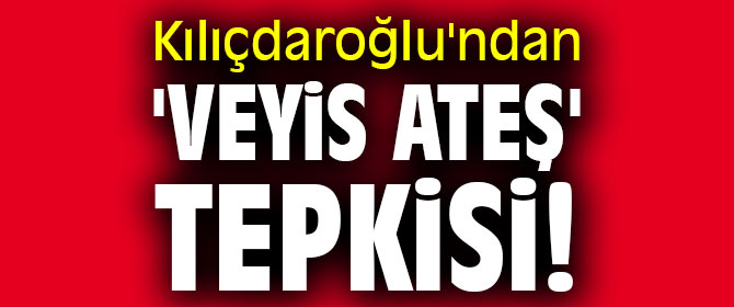 Kılıçdaroğlu'ndan 'Veyis Ateş' tepkisi! 