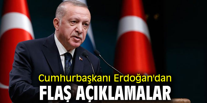 Cumhurbaşkanı Erdoğan'dan flaş açıklamalar