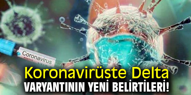 Koronavirüste Delta varyantının yeni belirtileri!