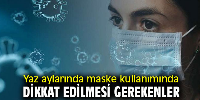 Yaz aylarında maske kullanımında bunlara dikkat!