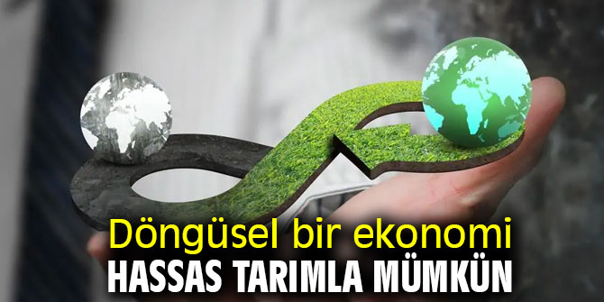 Döngüsel bir ekonomi hassas tarımla mümkün