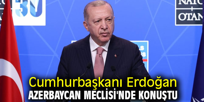 Cumhurbaşkanı Erdoğan Azerbaycan Meclisi'nde konuştu