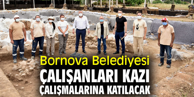 Bornova Belediyesi çalışanları kazı çalışmalarına katılacak 