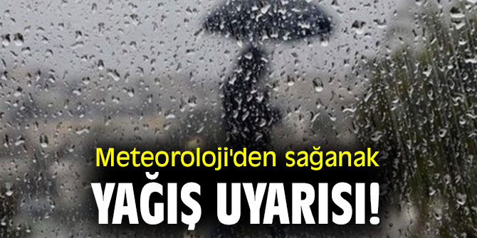 Meteoroloji'den sağanak yağış uyarısı!