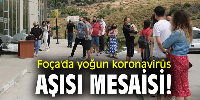 Foça'da yoğun koronavirüs aşısı mesaisi!