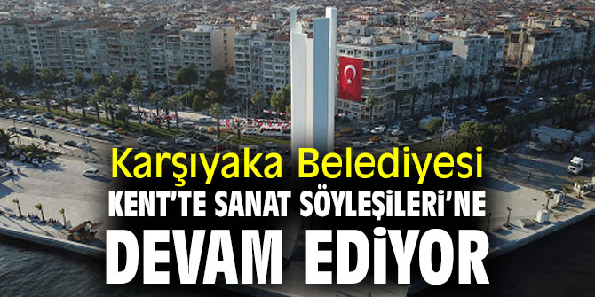 Karşıyaka Belediyesi Kent’te Sanat Söyleşileri’ni sürdürüyor