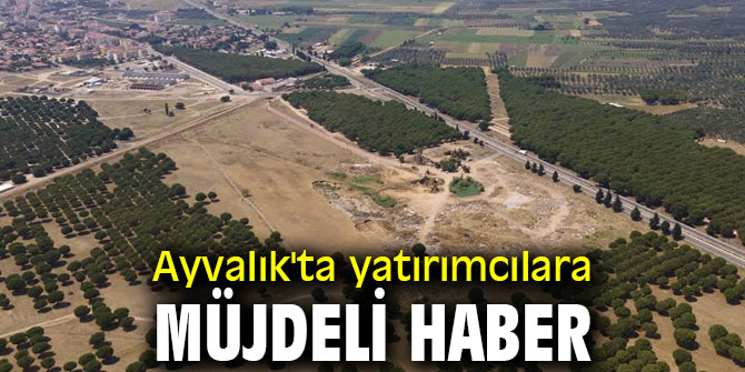 Ayvalık'ta yatırımcılara müjdeli haber