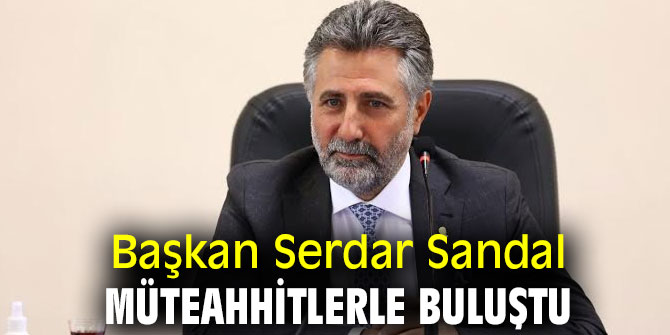 Başkan Sandal, müteahhitlerle buluştu