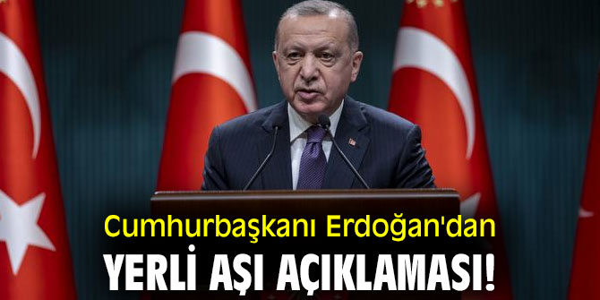 Cumhurbaşkanı Erdoğan'dan yerli aşı açıklaması!