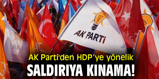 AK Parti'den HDP’ye yönelik saldırıya kınama!