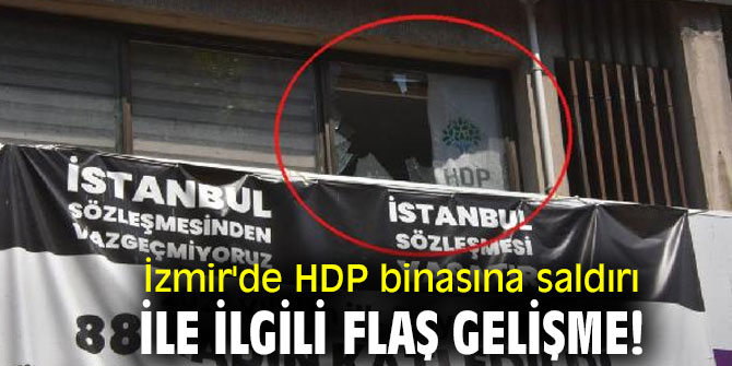 İzmir'de HDP binasına saldırı ile ilgili flaş gelişme!