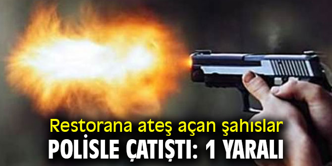 Restorana ateş açan şahıslar polisle çatıştı: 1 yaralı