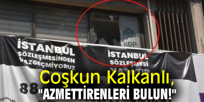 COŞKUN KALKANLI: AZMETTİRENLERİ BULUN!