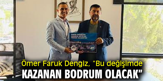 Ömer Faruk Dengiz, “Bu değişimde kazanan Bodrum olacak”