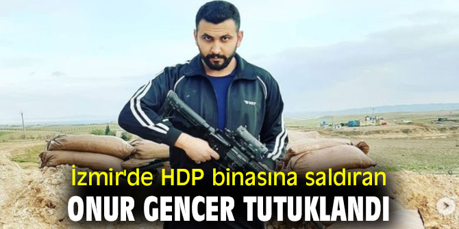 İzmir'de HDP binasına saldıran Onur Gencer tutuklandı