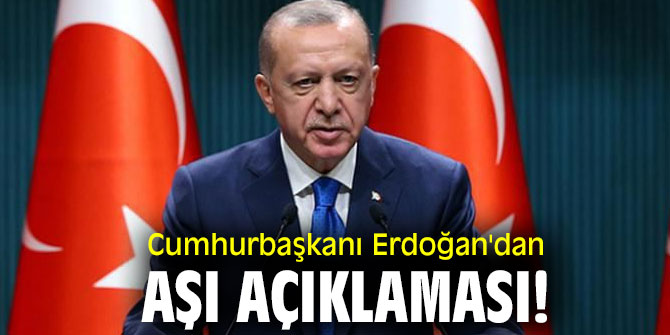  Cumhurbaşkanı Erdoğan'dan aşı açıklaması!