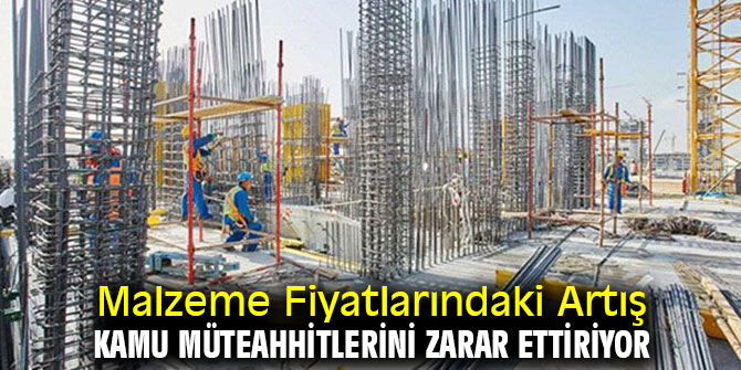 Malzeme Fiyatlarındaki Aşırı Artış, Kamu Müteahhitlerini Zarar Ettiriyor