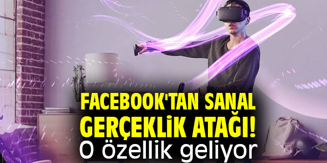 Facebook'tan sanal gerçeklik atağı! O özellik geliyor