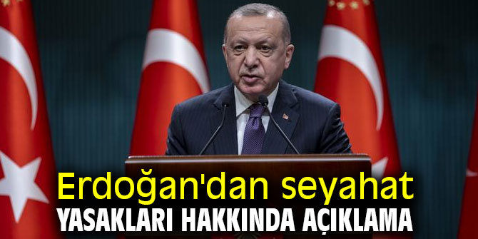 Cumhurbaşkanı Erdoğan'dan seyahat yasakları hakkında açıklama 