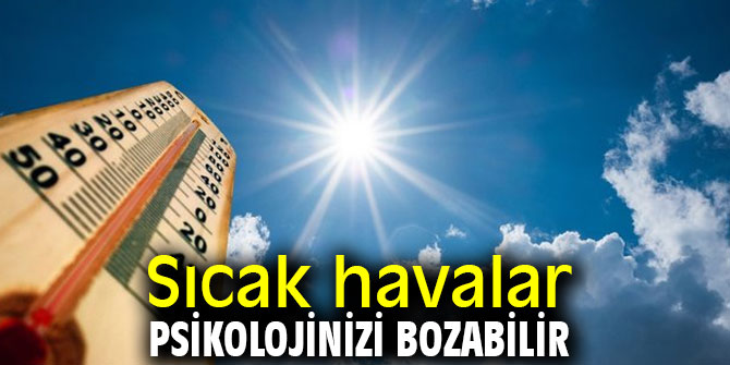 Dikkat! Sıcak havalar psikolojinizi bozabilir