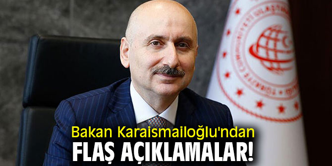 Bakan Karaismailoğlu'ndan flaş açıklamalar!