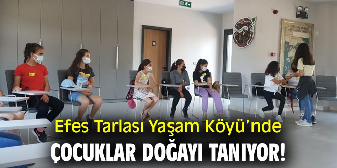 Efes Tarlası Yaşam Köyü’nde çocuklar doğayı tanıyor!