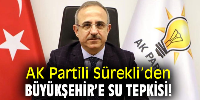 AK Partili Sürekli’den, Büyükşehir’e su tepkisi! 
