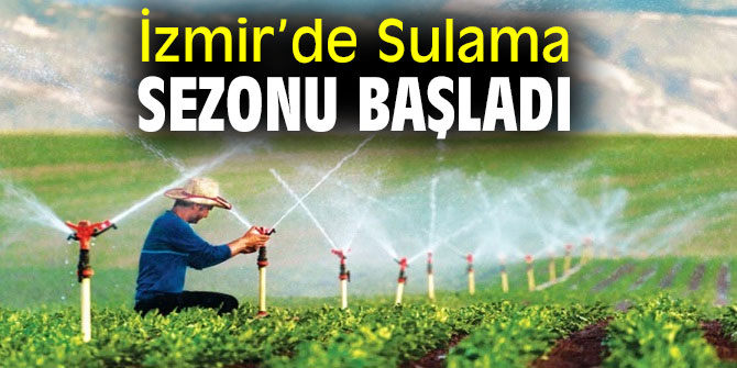 İzmir İlimizde Sulama Sezonu Başladı