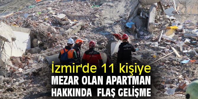 İzmir'de 11 kişiye mezar olan apartman hakkında flaş gelişme
