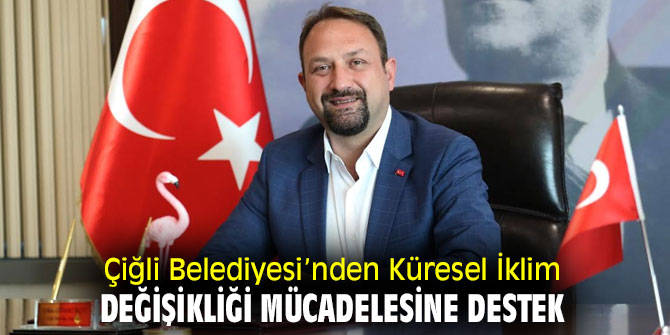 Çiğli Belediyesi’nden Küresel İklim Değişikliği Mücadelesine Destek