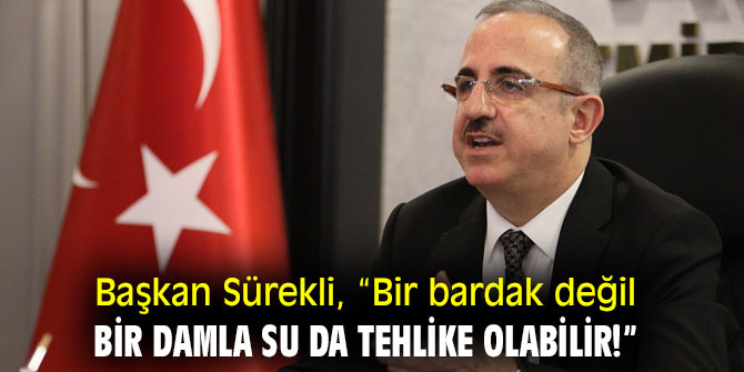 Başkan Sürekli, “Bir bardak değil, bir damla su da tehlike olabilir!”