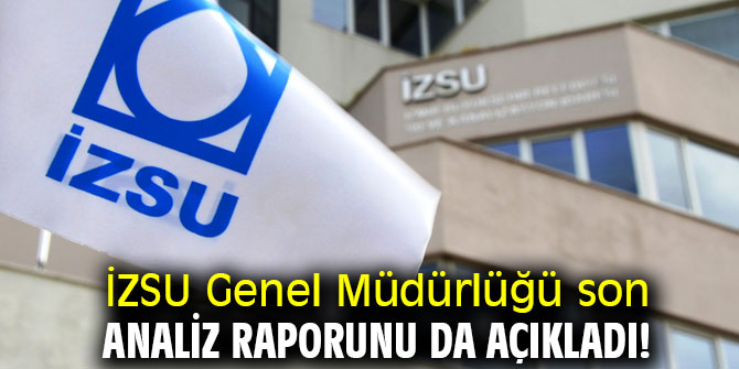 İZSU Genel Müdürlüğü son analiz raporunu da açıkladı!