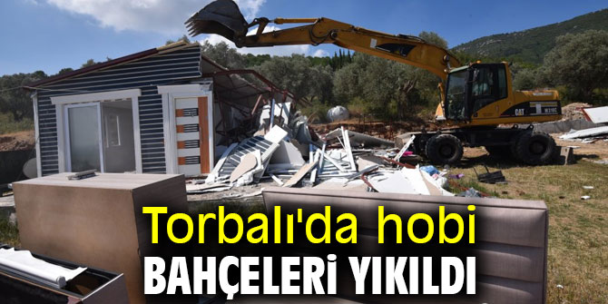 Torbalı'da hobi bahçeleri yıkıldı