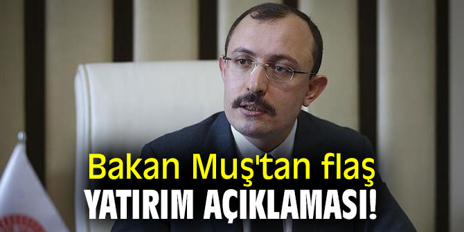 Bakan Muş'tan flaş yatırım açıklaması!