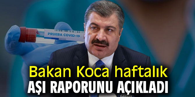 Bakan Koca haftalık aşı raporunu açıkladı