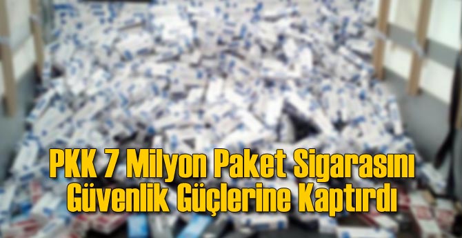 PKK 7 Milyon Paket Sigara Kaptırdı