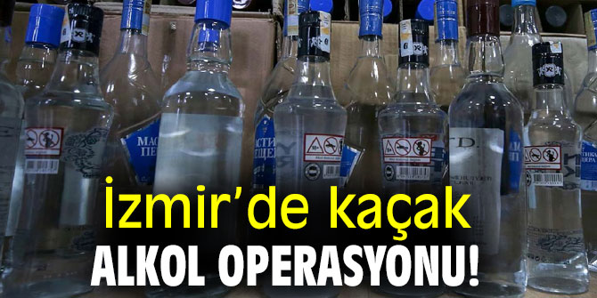İzmir’de kaçak alkol operasyonu!