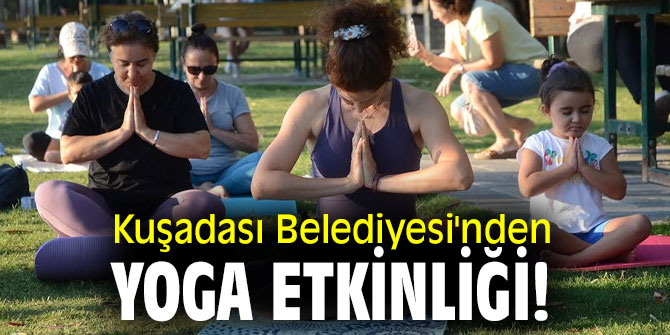 Kuşadası Belediyesi'nden yoga etkinliği!