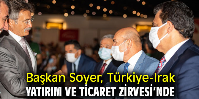 Başkan Soyer, Türkiye-Irak Yatırım ve Ticaret Zirvesi’nde