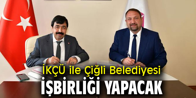 İKÇÜ ile Çiğli Belediyesi işbirliği yapacak