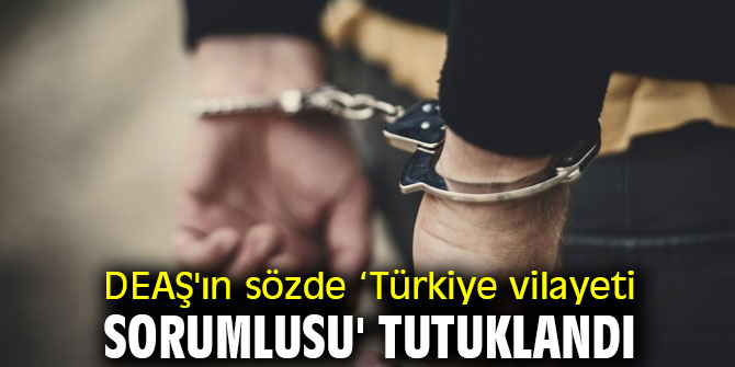 DEAŞ'ın sözde ‘Türkiye vilayeti sorumlusu' tutuklandı